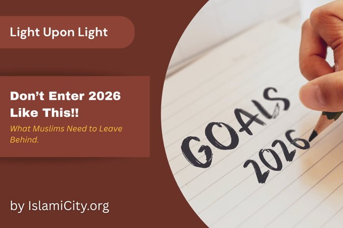 Don’t Enter 2026 Like This What Muslims Need to Leave Behind Now - Light Upon Light by IslamiCity - Episode 39